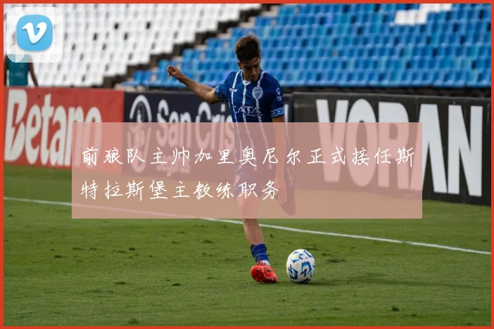 前狼队主帅加里奥尼尔正式接任斯特拉斯堡主教练职务