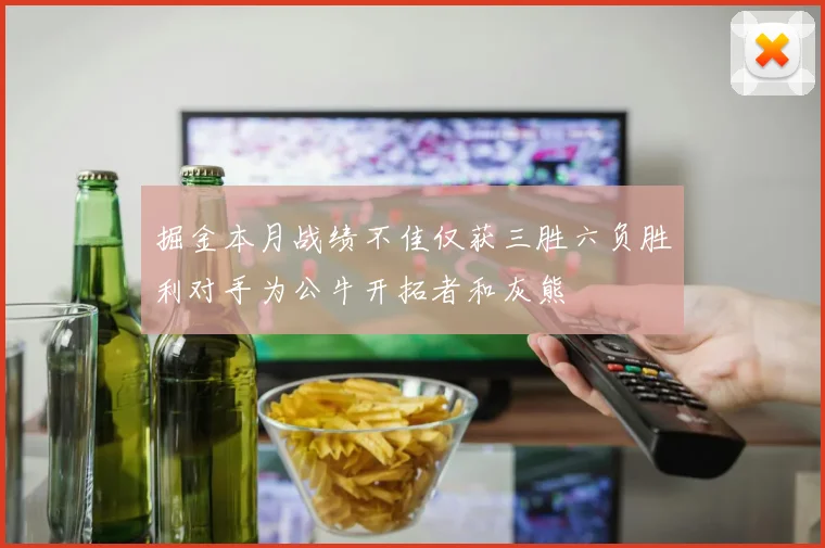 掘金本月战绩不佳仅获三胜六负胜利对手为公牛开拓者和灰熊
