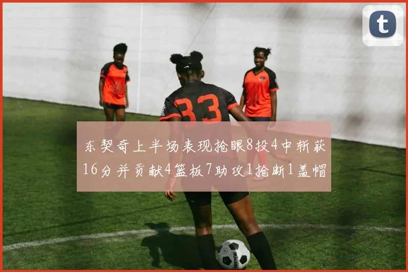 东契奇上半场表现抢眼8投4中斩获16分并贡献4篮板7助攻1抢断1盖帽